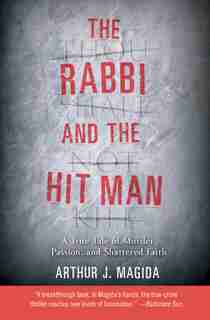 The Rabbi And The Hit Man: A True Tale of Murder, Passion, and Shattered Faith by Arthur J. Magida