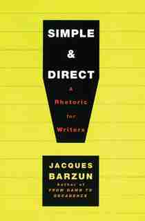 Simple & Direct: A Rhetoric for Writers by Jacques Barzun