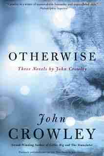 Otherwise: Three Novels by John Crowley by John Crowley