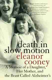 Death in Slow Motion: A Memoir of a Daughter, Her Mother, and the Beast Called Alzheimer's by Eleanor Cooney