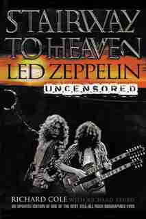 Stairway To Heaven: Led Zeppelin Uncensored by Richard Cole