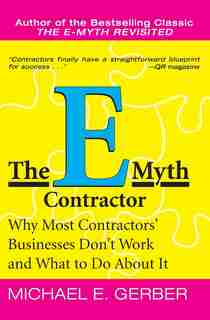The E-Myth Contractor: Why Most Contractors' Businesses Don't Work and What to Do About It by Michael E. Gerber