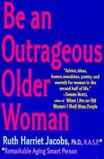 Be An Outrageous Older Woman by Ruth H. Jacobs