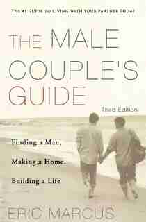 Male Couple's Guide 3e: Finding A Man, Making A Home, Building A Life by Eric Marcus