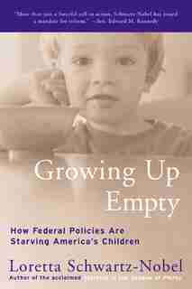 Growing Up Empty: How Federal Policies Are Starving America's Children by Loretta Schwartz-Nobel