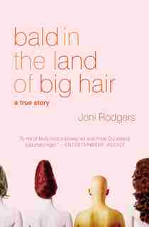 Bald In The Land Of Big Hair: A True Story by Joni Rodgers