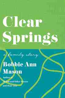 Clear Springs: A Family Story by Bobbie Ann Mason
