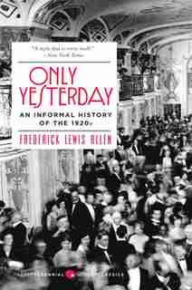 Only Yesterday: An Informal History of the 1920s by Frederick L Allen