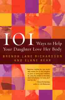 101 Ways To Help Your Daughter Love Her Body by Brenda Lane Richardson