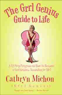 The Grrl Genius Guide To Life: A Twelve-Step Program on How to Become a Grrl Genius, According to Me! by Cathryn Michon