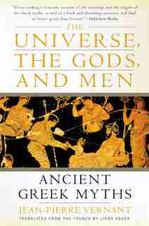 The Universe, The Gods, And Men: Ancient Greek Myths Told by Jean-Pierre Vernant by JEAN-PIERRE VERNANT