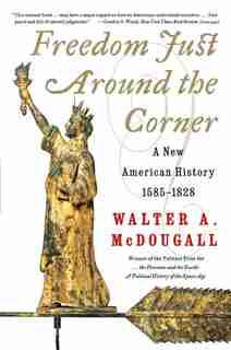 Freedom Just Around the Corner: A New American History: 1585-1828 by Walter A. McDougall