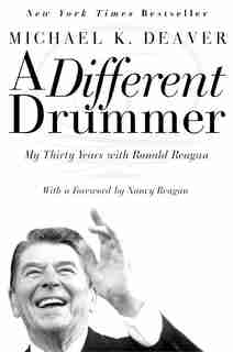 A Different Drummer: My Thirty Years with Ronald Reagan by Michael K Deaver