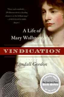 Vindication: A Life Of Mary Wollstonecraft by Lyndall Gordon