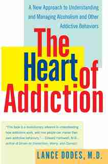 The Heart Of Addiction: A New Approach to Understanding and Managing Alcoholism and Other Addictive Behaviors by Lance M Dodes