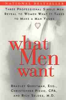 What Men Want: Three Professional Single Men Reveal To Women What It Takes To Make A Man Yours by Bradley Gerstman