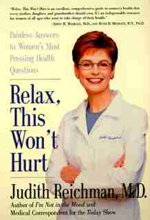 Relax, This Won't Hurt: Painless Answers To Women's Most Pressing Health Questions by Judith Reichman