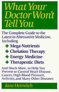 What Your Doctor Won't Tell You: Today's Alternative Medical Treatments Explained To Help You Find The by Jane Heimlich