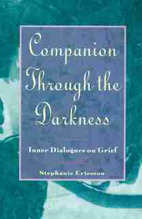 Companion Through The Darkness: Inner Dialogues On Grief by Stephanie Ericsson