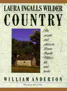 Laura Ingalls Wilder Country: The People and places in Laura Ingalls Wilder's life and books by William Anderson