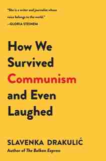 How We Survived Communism & Even Laughed by Slavenka Drakulic