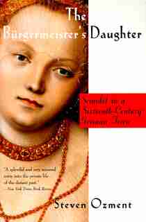 The Burgermeister's Daughter: Scandal In A Sixteenth-century German Town by Steven Ozment