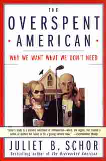 The Overspent American: Why We Want What We Don't Need by Juliet B. Schor