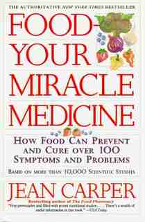 Food--your Miracle Medicine by Jean Carper