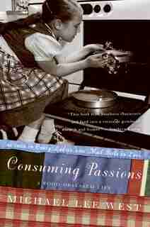 Consuming Passions: A Food-Obsessed Life by Michael Lee West