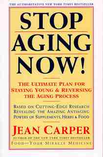 Stop Aging Now!: The Ultimate Plan for Staying Young and Reversing the Aging Process by Jean Carper