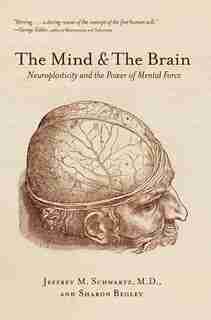 The Mind And The Brain: Neuroplasticity and the Power of Mental Force by Jeffrey M. Schwartz