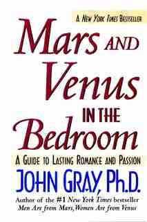 Mars And Venus In The Bedroom: A Guide to Lasting Romance and Passion by John Gray