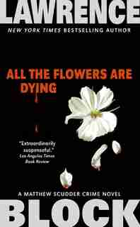 All the Flowers Are Dying by LAWRENCE BLOCK