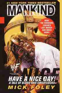Have A Nice Day: A Tale Of Blood And Sweatsocks by Mick Foley