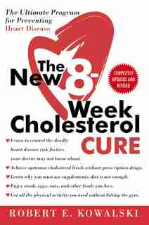 The New 8-week Cholesterol Cure: The Ultimate Program for Preventing Heart Disease by Robert E. Kowalski