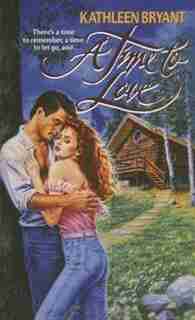 A Time To Love: A Time To Love by Kathleen Bryant