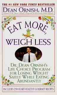 Eat More, Weigh Less: Dr. Dean Ornish's Program for Losing Weight Safely While Eating Abundantly by Dean Ornish