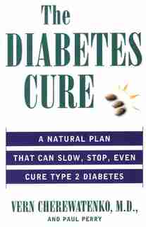 The Diabetes Cure: A Natural Plan That Can Slow, Stop, Even Cure Type 2 Diabetes by Vern Cherewatenko