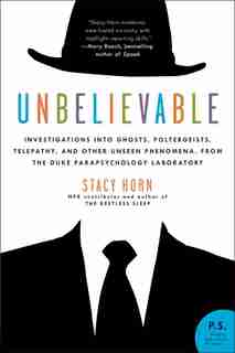 Unbelievable: Investigations into Ghosts, Poltergeists, Telepathy, and Other Unseen Phenomena, from the Duke Para by Stacy Horn