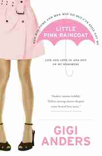 Little Pink Raincoat: Life and Love In and Out of My Wardrobe by Gigi Anders