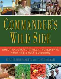 Commander's Wild Side: Bold Flavors for Fresh Ingredients from the Great Outdoors by Ti Adelaide Martin