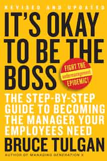 It's Okay To Be The Boss: The Step-by-Step Guide to Becoming the Manager Your Employees Need by Bruce Tulgan