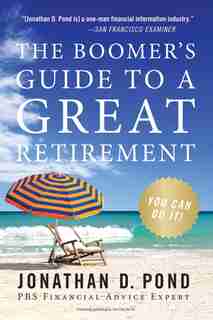 The Boomer's Guide To A Great Retirement: You Can Do It! by Jonathan D Pond