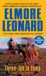 Three-ten To Yuma And Other Stories by Elmore Leonard