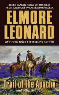 Trail Of The Apache And Other Stories by Elmore Leonard