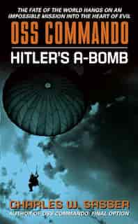 Oss Commando: Hitler's A-bomb by Charles Sasser