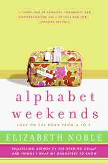 Alphabet Weekends: Love On The Road From A To Z by Elizabeth Noble