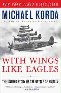 With Wings Like Eagles: The Untold Story of the Battle of Britain by Michael Korda