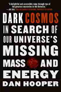Dark Cosmos: In Search of Our Universe's Missing Mass and Energy by Dan Hooper