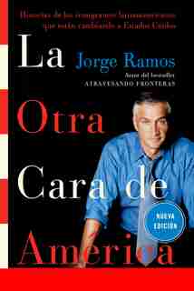 La Otra Cara De America / The Other Face Of America Spa: Historias De Los Immigrantes Latinoamericanos Que Estan Cambiando A Estados Unidos by Jorge Ramos